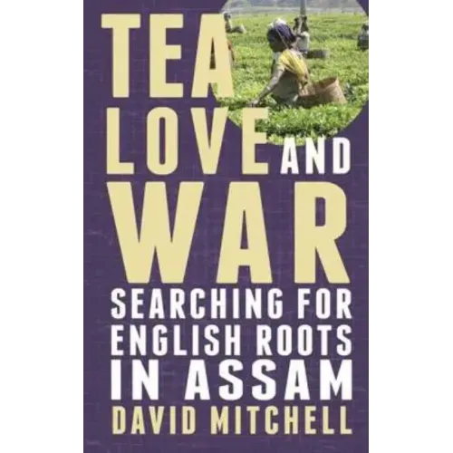 Tea, Love and War: Searching for English roots in Assam