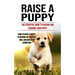 Raise a Puppy: The Essential Guide to Raising and Training Your Puppy (How to Raise a Puppy to Become an Obedient Well Behaved and Loving Dog)