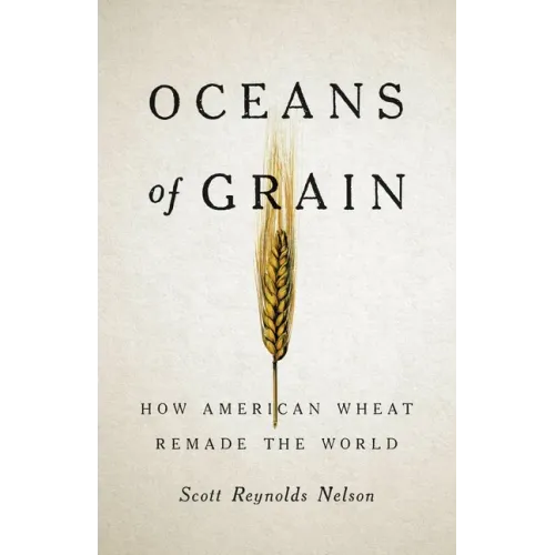 Oceans of Grain: How American Wheat Remade the World