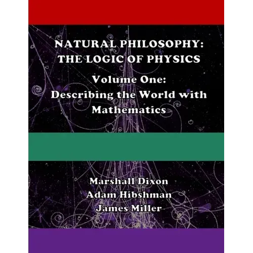 Natural Philosophy: The Logic of Physics: Volume One: Describing the World with Mathematics