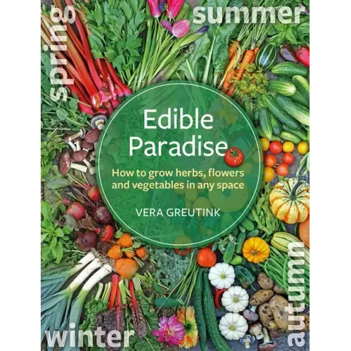 Edible Paradise: How to Grow Herbs, Flowers, Vegetables and Fruit in Any Space