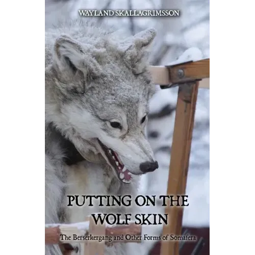 Putting on the Wolf Skin: The Berserkergang and Other Forms of Somafera