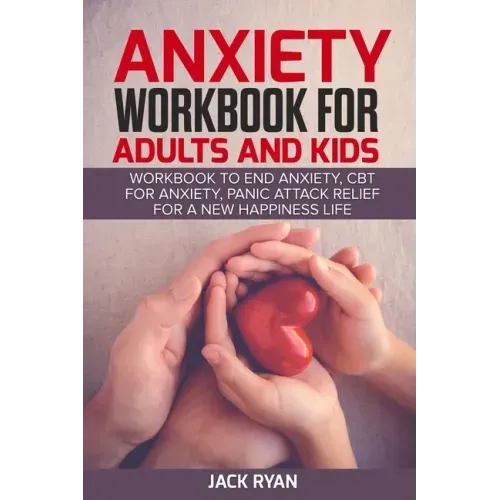 anxiety workbook for adults and kids: workbook to end anxiety, cbt for anxiety, panic attack relief for new happiness life