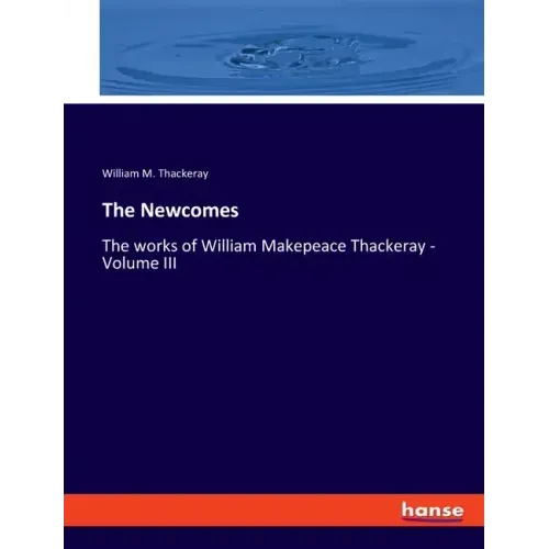 The Newcomes: The works of William Makepeace Thackeray - Volume III