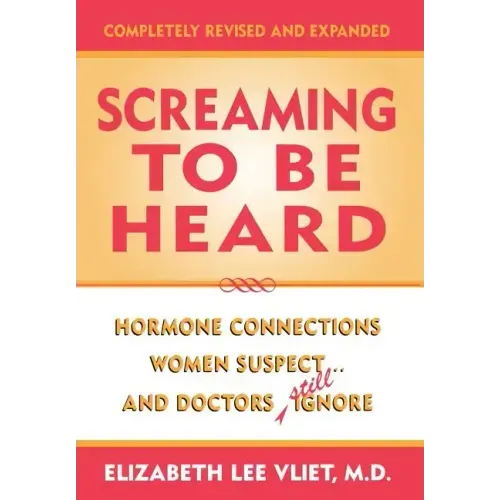 Screaming to be Heard: Hormonal Connections Women Suspect ... and Doctors Still Ignore