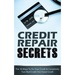 Credit Repair Secrets: The 10 Ways To Fix Your Credit & Completely Turn Bad Credit Into Good Credit