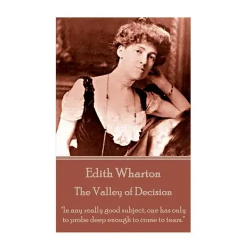 Edith Wharton - The Valley of Decision: "In any really good subject, one has only to probe deep enough to come to tears."