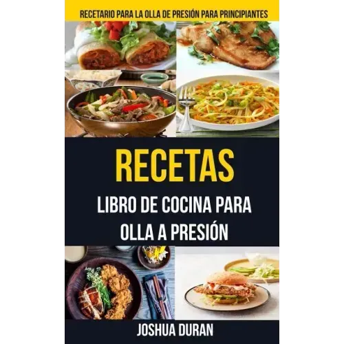 Recetas: Libro de Cocina para Olla a Presión (Recetario para la olla de presión para principiantes)