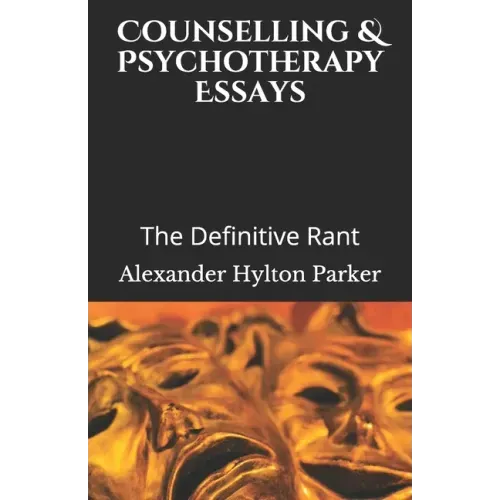 Counselling & Psychotherapy Essays: The Definitive Rant