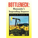 Bottleneck: Humanity's Impending Impasse