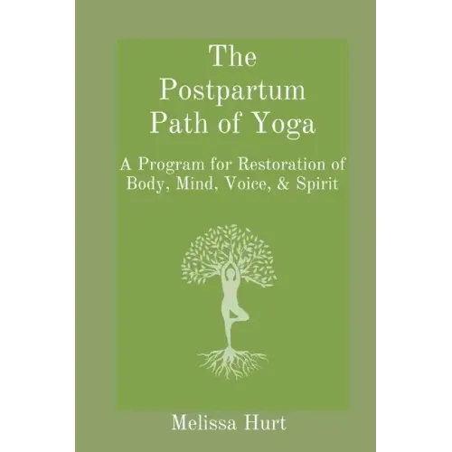 The Postpartum Path of Yoga: A Program for Restoration of Body, Mind, Voice, & Spirit