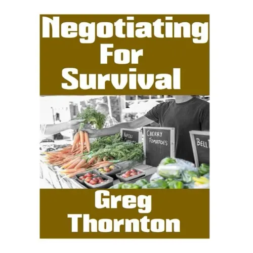 Negotiating For Survival: The Ultimate Beginner's Guide On How To Trade, Barter, and Negotiate In A Grid Down Disaster Scenario