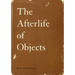 The Afterlife of Objects