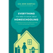 Everything You Need to Know about Homeschooling: A Comprehensive, Easy-To-Use Guide for the Journey from Early Learning Through Graduation