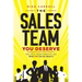 The Sales Team You Deserve: Why CEOs Tolerate Mediocrity and What YOU Can Do About It