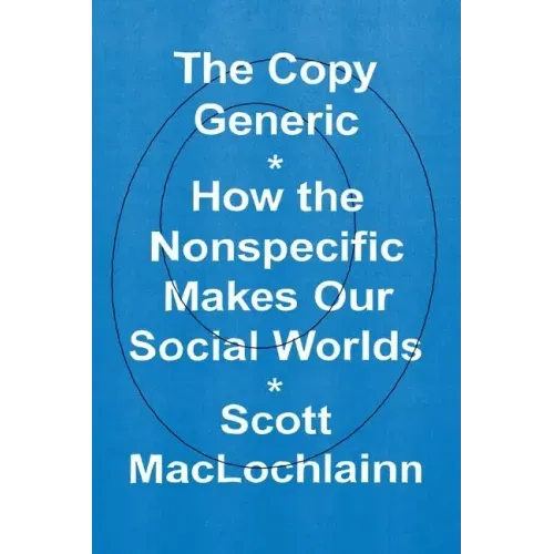 The Copy Generic: How the Nonspecific Makes Our Social Worlds