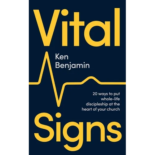 Vital Signs: 20 Ways to Put Whole-Life Discipleship at the Heart of Your Church