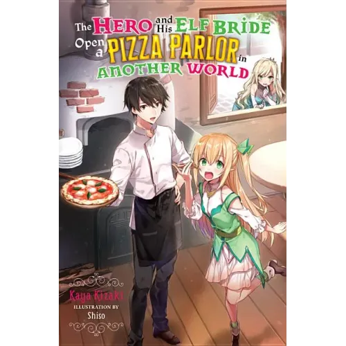 The Hero and His Elf Bride Open a Pizza Parlor in Another World (Light Novel)