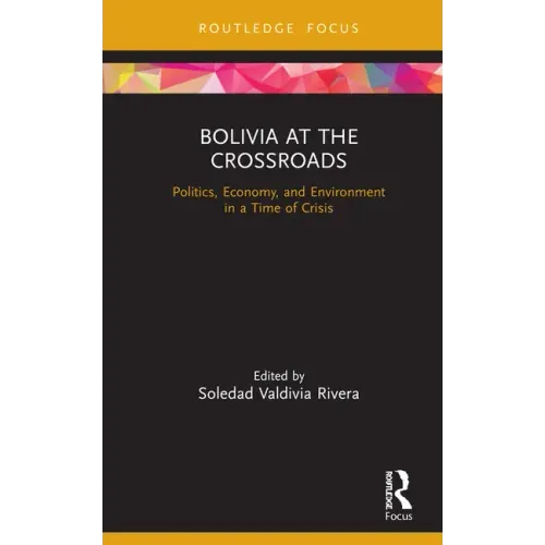 Bolivia at the Crossroads: Politics, Economy, and Environment in a Time of Crisis