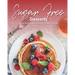 Sugar-Free Desserts: Satisfy Your Sweet Tooth without Feeling Guilty
