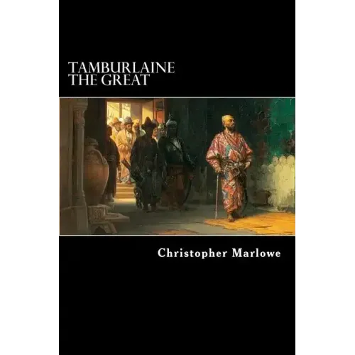 Tamburlaine the Great: A Play in Two Parts