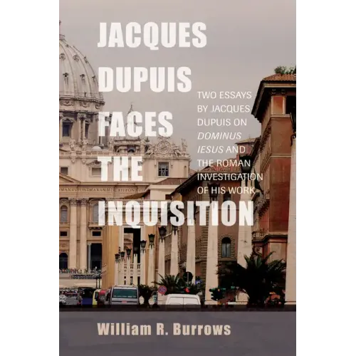 Jacques Dupuis Faces the Inquisition: Two Essays by Jacques Dupuis on Dominus Iesus and the Roman Investigation of His Work