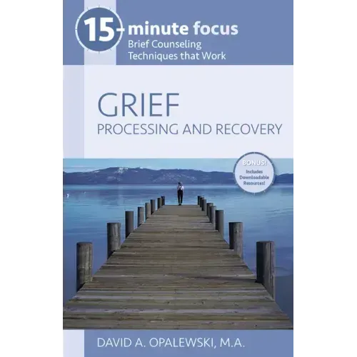 15-Minute Focus: Grief: Processing and Recovery: Brief Counseling Techniques That Work