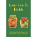 Learn How To Pickle: Pickle Some Fruits, Eggs, And Meats With Delicious Recipes: How To Pickle Almost Anything