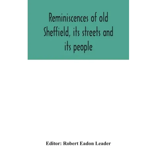 Reminiscences of old Sheffield, its streets and its people