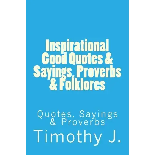 Inspirational Good Quotes & Sayings, Proverbs & Folklores: Quotes, Sayings & Proverbs