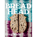 Bread Head: Baking for the Road Less Traveled