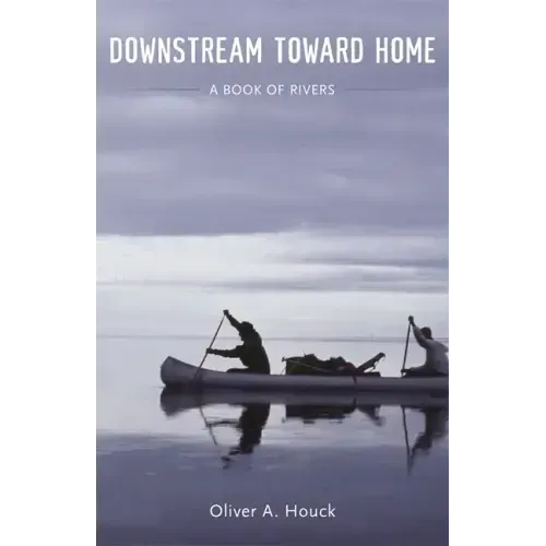 Downstream Toward Home: A Book of Rivers