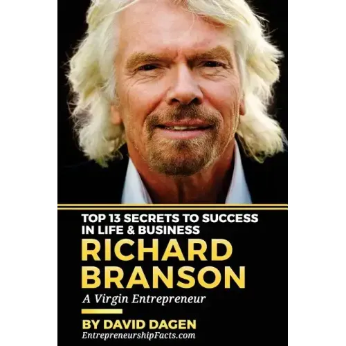 Richard Branson - Top 13 Secrets To Success In Life & Business: A Virgin Entrepreneur