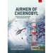 Airmen of Chernobyl: Aviation and the Chernobyl Nuclear Disaster, 1986
