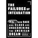 The Failures of Integration: How Race and Class Are Undermining the American Dream