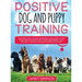 Positive Dog and Puppy Training Discover How to Raise an Amazing and Happy Puppy and Train your Dog the Loving and Friendly Way without Causing Your D