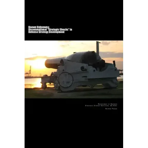 Known Unknowns: Unconventional "Strategic Shocks" In Defense Strategy Development: Strategic Studies Institute, US Army