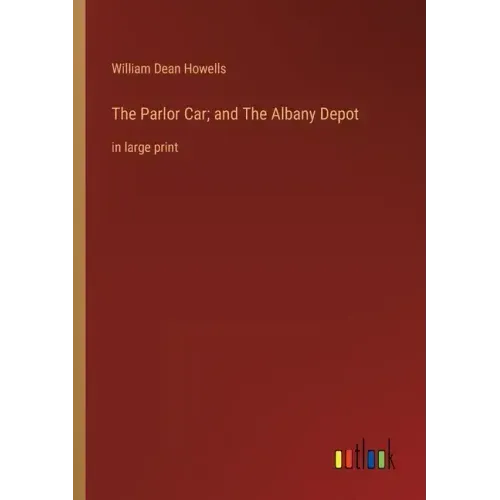 The Parlor Car; and The Albany Depot: in large print