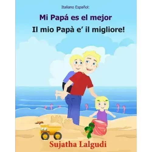 Italiano Espanol: Mi Papa es el mejor: Libro infantil ilustrado español-italiano (Edición bilingüe), Textos paralelos, libro para niños, libro italian