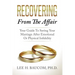 Recovering From The Affair: Your Guide To Saving Your Marriage After Emotional Or Physical Infidelity
