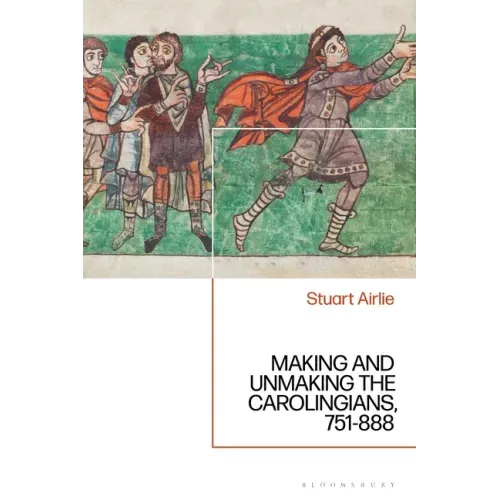 Making and Unmaking the Carolingians: 751-888