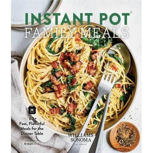 Instant Pot Family Meals: 60+ Fast, Flavorful Meal for the Dinner Table