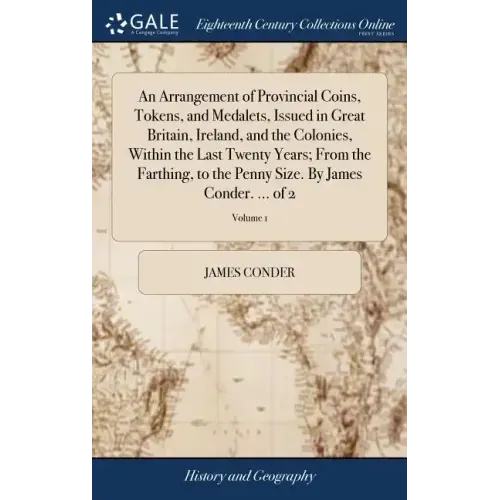An Arrangement of Provincial Coins, Tokens, and Medalets, Issued in Great Britain, Ireland, and the Colonies, Within the Last Twenty Years; From the F