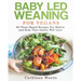 Baby Led Weaning for Vegans: 60 Plant-Based Recipes for Babies and Kids that Adults Will Love