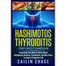 Hashimotos Thyroiditis Diet and Cookbook: Everything You Need to Know About Hashimotos Disease, Treatments, and Diet Plans to Lead a Productive Life