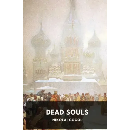 Dead Souls by Nikolai Gogol: Unabridged 1842 Original Version