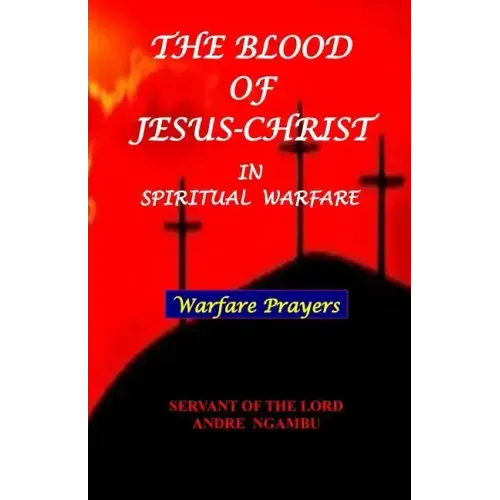 The Blood of Jesus Christ: in Spiritual Warfare