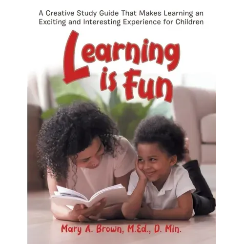 Learning Is Fun: A Creative Study Guide That Makes Learning an Exciting and Interesting Experience for Children