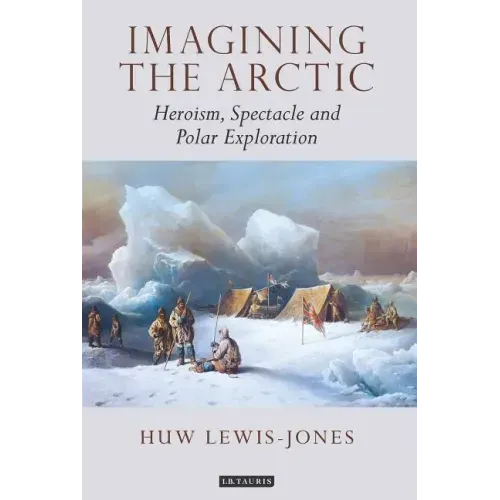 Imagining the Arctic: Heroism, Spectacle and Polar Exploration