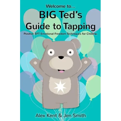 BIG Ted's Guide to Tapping: Positive EFT Emotional Freedom Techniques for Children